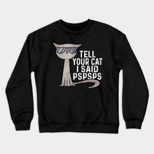 Tell You Cat I Said Pspsps Crewneck Sweatshirt